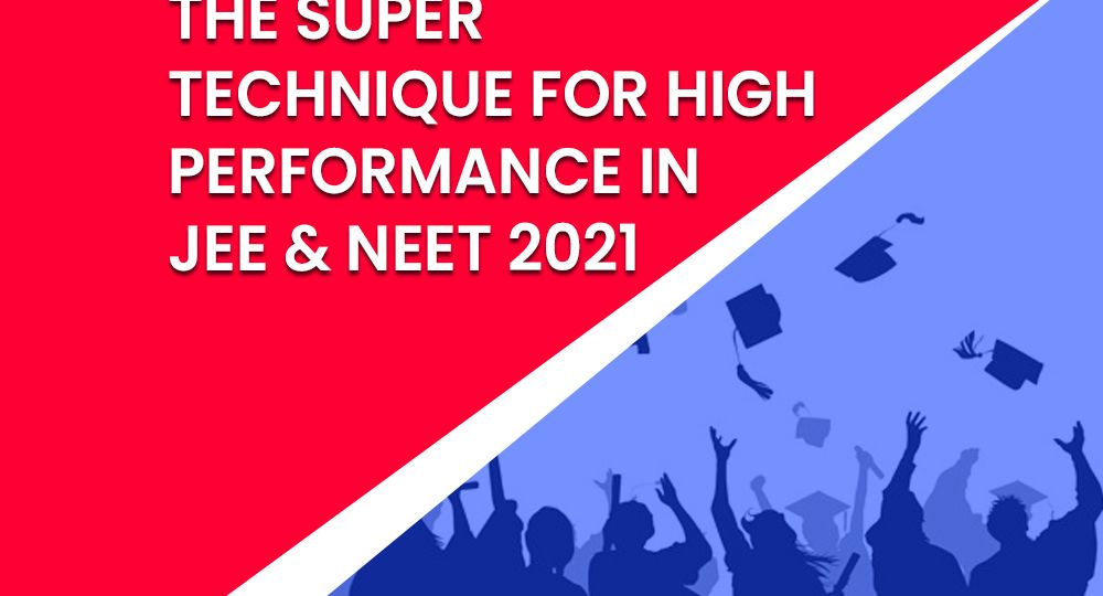 Technique for High Performance in JEE & NEET 2021
