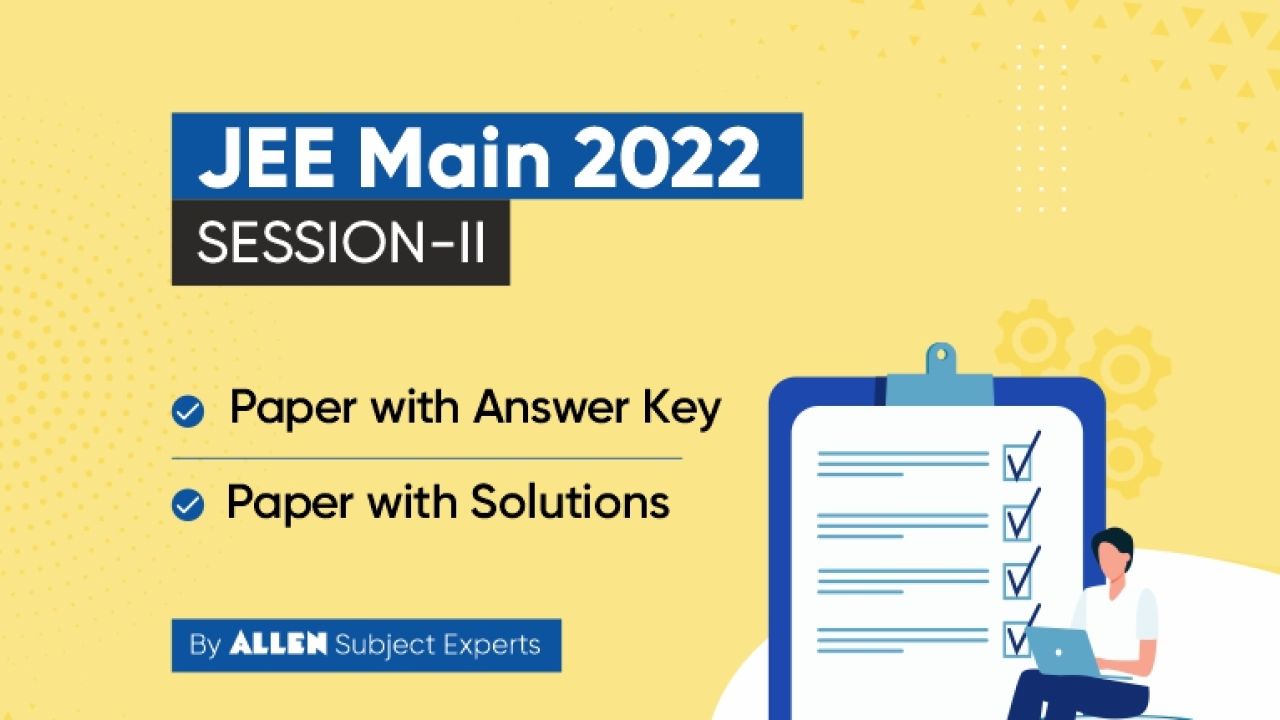 JEE Main 2022 Session-2 (July attempt) Paper with Answer Key and Solutions  by ALLEN - My Exam : EduBlog of ALLEN Career Institute - ALLEN Blog