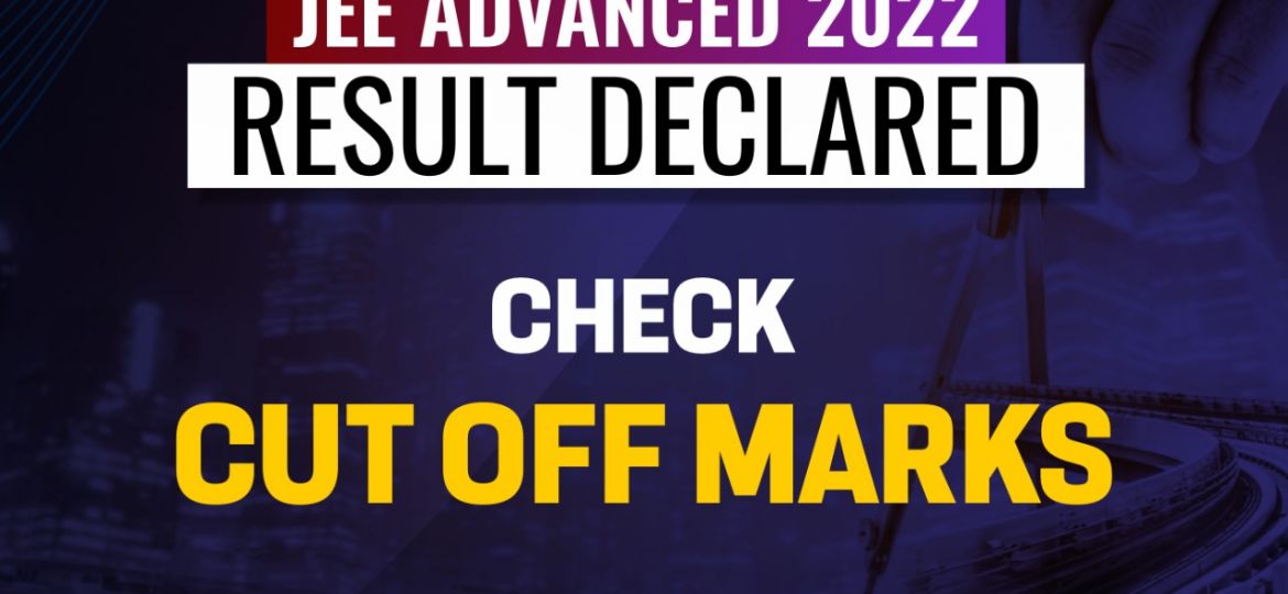 JEE Advanced 2022 Result Declared Check Cut off Marks