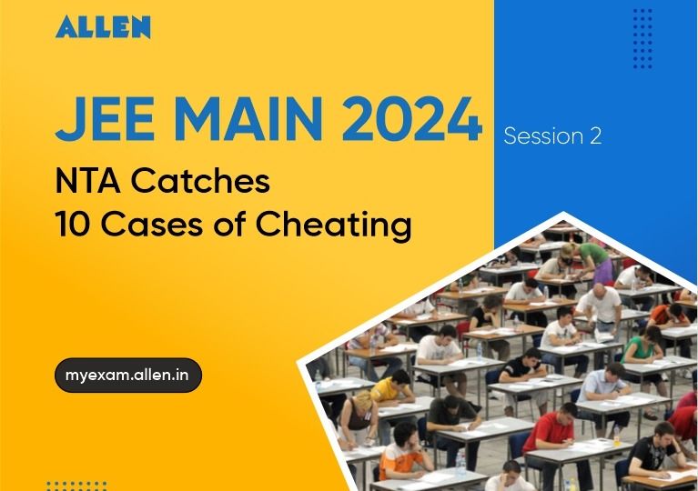 JEE Main 2024 Session 2 - NTA Catches 10 Cases of Cheating