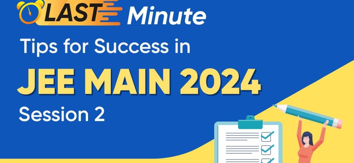 Last Minute Tips for JEE Main 2024 Session 2