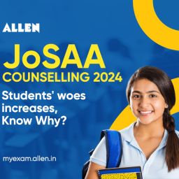 JoSAA Counselling 2024-Students' woes increases, Know Why