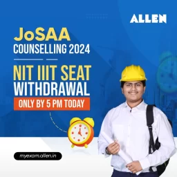 JoSAA Counselling 2024--NIT IIIT seat withdrawal only by 5 pm today
