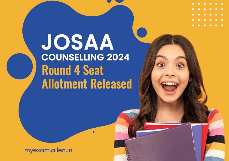 JoSAA Counselling 2024 Round 4 Seat Allotment Released