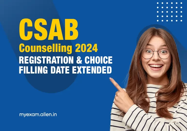 CSAB Counselling 2024 Registration and Choice Filling Date Extended