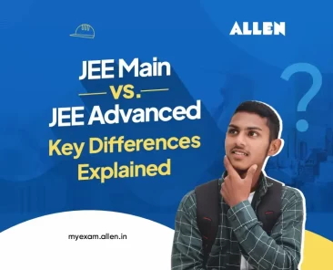 Understanding the difference between JEE Main & JEE Advanced