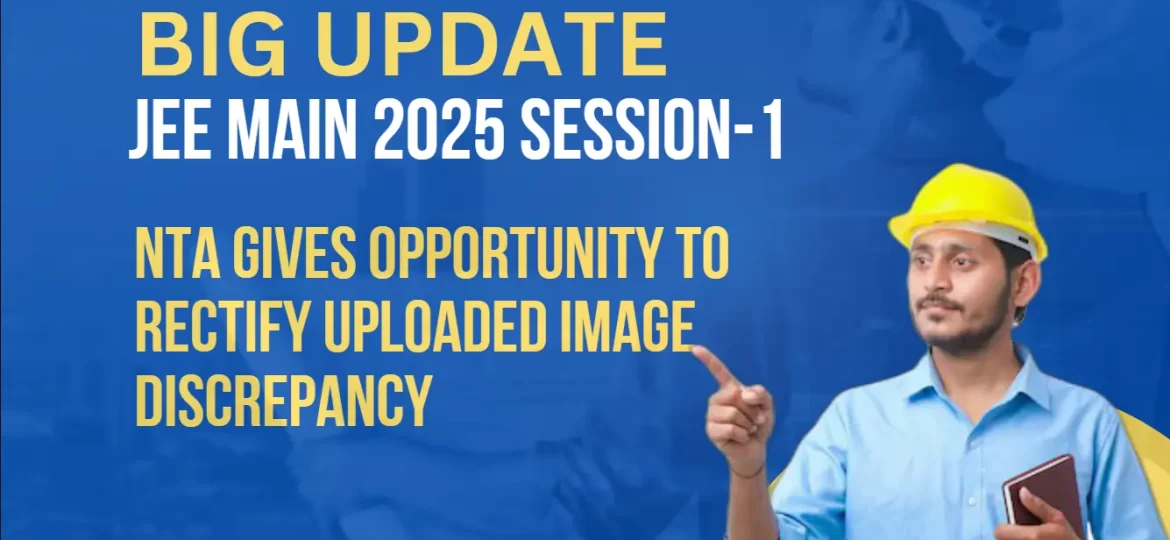 Big Update--JEE Main 2025 Update--NTA gives opportunity to rectify uploaded Image discrepancy