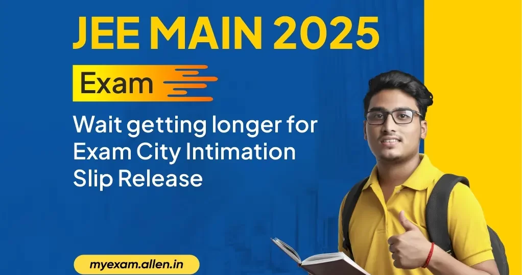 JEE Main 2025 Exam Wait of Aspirants getting longer for Exam City Intimation Slip Release