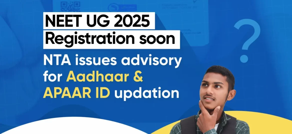 NTA Issues Advisory for Aadhar & APAAR ID Updation for NEET UG 2025 Exam