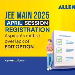 JEE Main 2025 April Session Registration--Aspirants miffed over lack of Edit Option