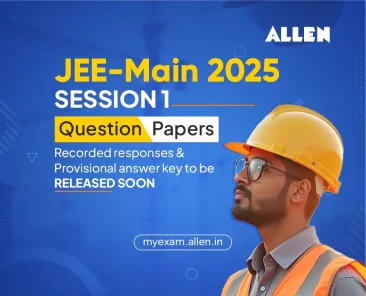 JEE Main 2025 Session 1--Question Papers, Recorded Responses & Provisional Answer key to be released soon