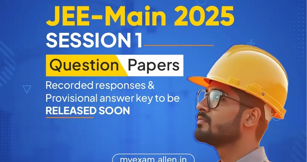 JEE Main 2025 Session 1--Question Papers, Recorded Responses & Provisional Answer key to be released soon