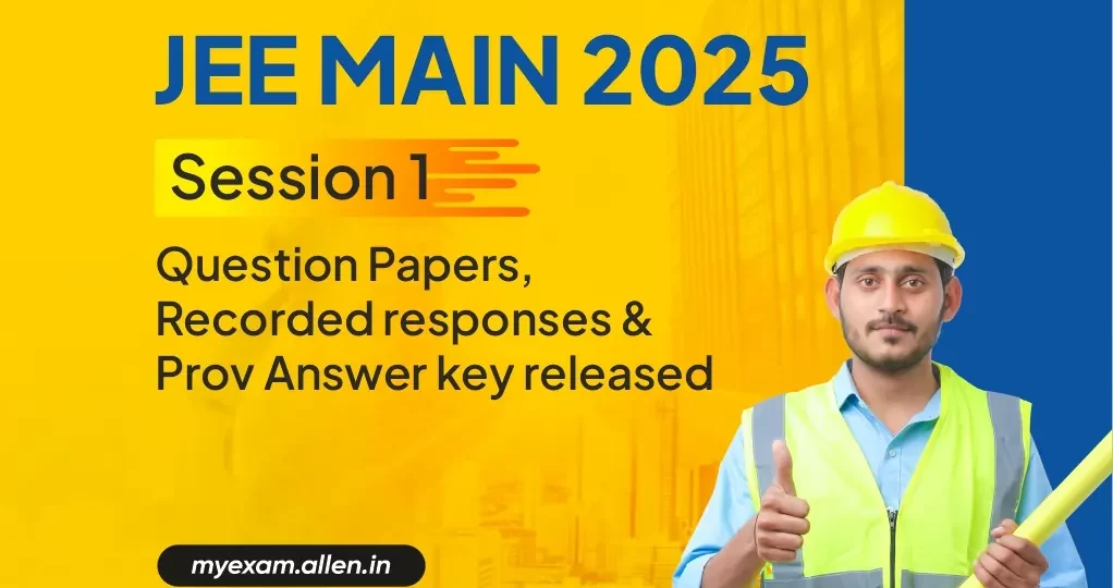 JEE Main 2025 Session 1-Question Papers, Recorded Responses & Provisional Answer key to be released