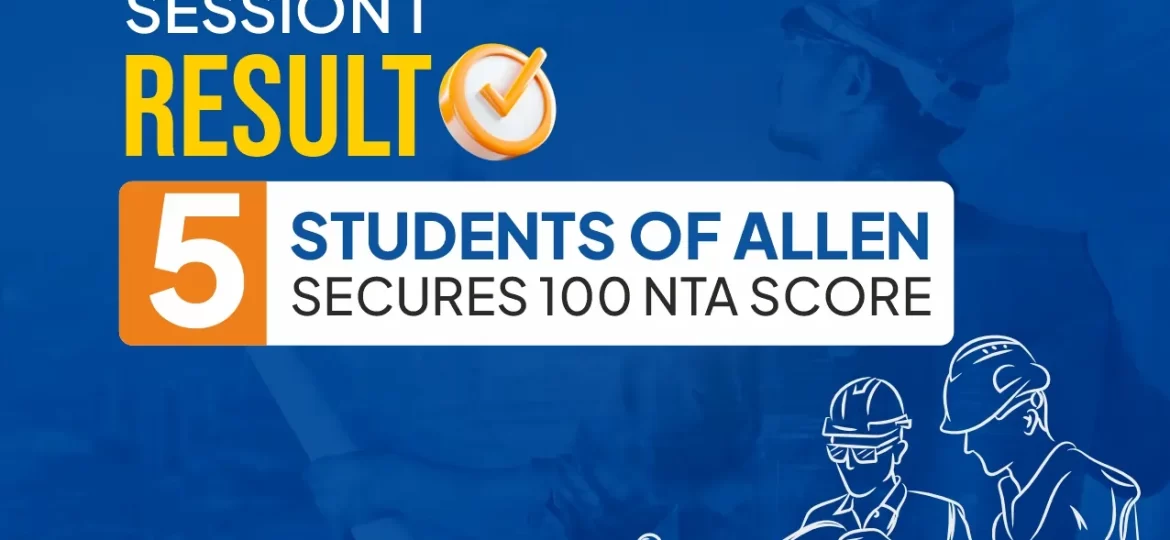 JEE Main 2025 Session 1 Result-5 Students of ALLEN secures 100 NTA Score (1)