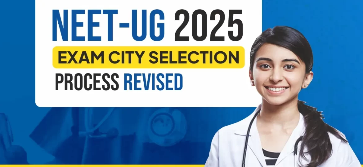 NEET UG 2025 Exam City Selection Process Revised