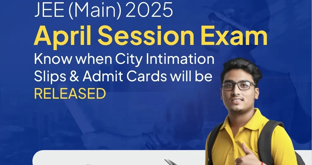 JEE Main 2025 April Session Exam--Know when City Intimation Slips & Admit Cards will be Released