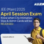 JEE Main 2025 April Session Exam--Know when City Intimation Slips & Admit Cards will be Released