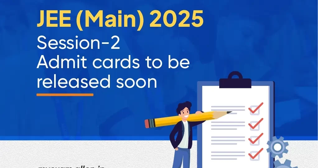 JEE Main 2025 Session 2-Admit Cards to be Released Soon