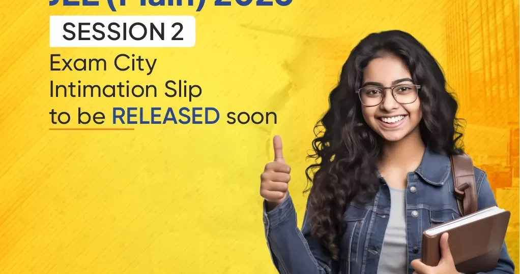 JEE Main 2025 Session 2-Exam City Intimation Slip to be Released soon