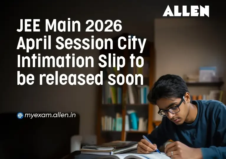 JEE Main 2026 April Session City Intimation Slip to be released soon